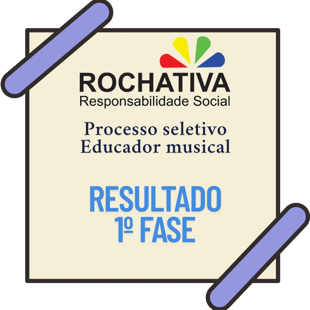 Resultado da 1º fase do processo seletivo para Educador Musical Rochativa